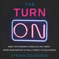 Title: The Turn-On: How the Powerful Make Us Like Them-from Washington to Wall Street to Hollywood, Author: Steven Goldstein