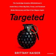 Title: Targeted: The Cambridge Analytica Whistleblower's Inside Story of How Big Data, Trump, and Facebook Broke Democracy and How It Can Happen Again, Author: Brittany Kaiser