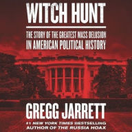 Title: Witch Hunt: The Story of the Greatest Mass Delusion in American Political History, Author: Gregg Jarrett