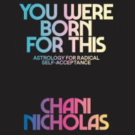 Title: You Were Born for This: Astrology for Radical Self-Acceptance, Author: Chani Nicholas