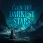 Even the Darkest Stars (Even the Darkest Stars Series #1)