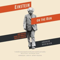 Title: Einstein on the Run: How Britain Saved the World's Greatest Scientist, Author: Andrew Robinson