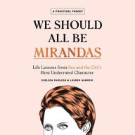 Title: We Should All Be Mirandas: Life Lessons from Sex and the City's Most Underrated Character, Author: Chelsea Fairless