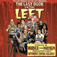 Title: The Last Book on the Left: Stories of Murder and Mayhem from History's Most Notorious Serial Killers, Author: Ben Kissel
