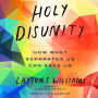 Holy Disunity: How What Separates Us Can Save Us