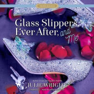 Title: Glass Slippers, Ever After, and Me, Author: Julie Wright