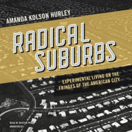 Title: Radical Suburbs: Experimental Living on the Fringes of the American City, Author: Amanda Kolson Hurley