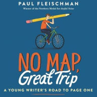 Title: No Map, Great Trip: A Young Writer's Road to Page One, Author: Paul Fleischman