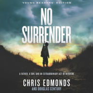Title: No Surrender Young Readers' Edition: A Father, a Son, and an Extraordinary Act of Heroism, Author: Chris Edmonds
