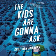 Title: The Kids Are Gonna Ask: A Novel, Author: Gretchen Anthony