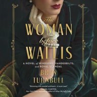 Title: The Woman Before Wallis: A Novel of Windsors, Vanderbilts, and Royal Scandal, Author: Bryn Turnbull