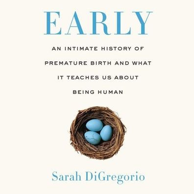 Early: An Intimate History of Premature Birth and What It Teaches Us About Being Human