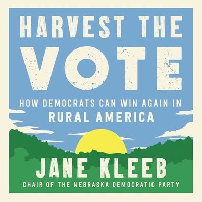 Harvest the Vote: How Democrats Can Win Again in Rural America