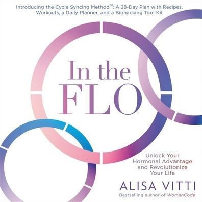 In the FLO: Unlock Your Hormonal Advantage and Revolutionize Your Life