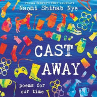 Title: Cast Away: Poems for Our Time, Author: Naomi Shihab Nye