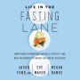 Life in the Fasting Lane: How to Make Intermittent Fasting a Lifestyle-and Reap the Benefits of Weight Loss and Better Health