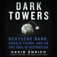 Title: Dark Towers: Deutsche Bank, Donald Trump, and an Epic Trail of Destruction, Author: David Enrich