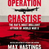 Title: Operation Chastise: The RAF's Most Brilliant Attack of World War II, Author: Max Hastings