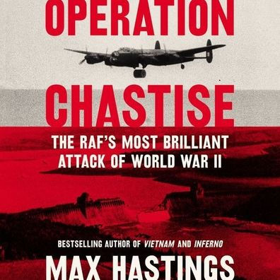 Operation Chastise: The RAF's Most Brilliant Attack of World War II