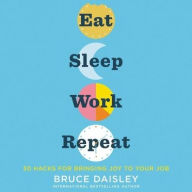 Title: Eat Sleep Work Repeat: 30 Hacks for Bringing Joy to Your Job, Author: Bruce Daisley