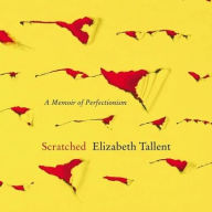 Title: Scratched: A Memoir of Perfectionism, Author: Elizabeth Tallent