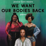 Title: We Want Our Bodies Back: Poems, Author: Jessica Care Moore