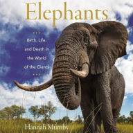 Title: Elephants: Birth, Life, and Death in the World of the Giants, Author: Hannah Mumby