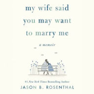 Title: My Wife Said You May Want to Marry Me: A Memoir, Author: Jason B. Rosenthal