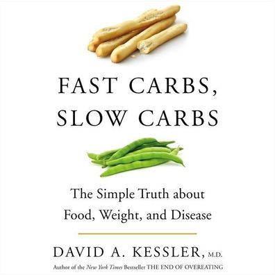 Fast Carbs, Slow Carbs: The Simple Truth about Food, Weight, and Disease