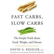 Title: Fast Carbs, Slow Carbs: The Simple Truth about Food, Weight, and Disease, Author: David A. Kessler MD