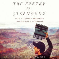 Title: The Poetry of Strangers: What I Learned Traveling America with a Typewriter, Author: Brian Sonia-Wallace