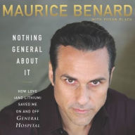 Title: Nothing General About It: How Love (and Lithium) Saved Me On and Off General Hospital, Author: Maurice Benard