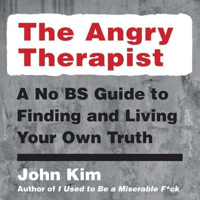 The Angry Therapist: A No Bs Guide to Finding and Living Your Own Truth