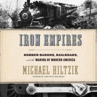 Title: Iron Empires: Robber Barons, Railroads, and the Making of Modern America, Author: Michael Hiltzik