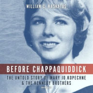 Title: Before Chappaquiddick: The Untold Story of Mary Jo Kopechne and the Kennedy Brothers, Author: William C. Kashatus