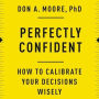 Perfectly Confident: How to Calibrate Your Decisions Wisely