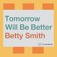 Title: Tomorrow Will Be Better: A Novel, Author: Betty Smith