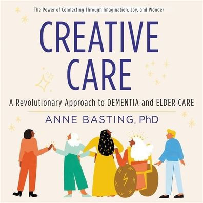Creative Care: A Revolutionary Approach to Dementia and Elder Care