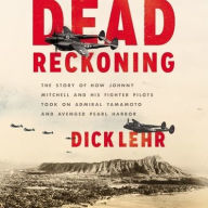 Title: Dead Reckoning: The Story of How Johnny Mitchell and His Fighter Pilots Took on Admiral Yamamoto and Avenged Pearl Harbor, Author: Dick Lehr
