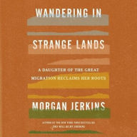 Title: Wandering in Strange Lands: A Daughter of the Great Migration Reclaims Her Roots, Author: Morgan Jerkins