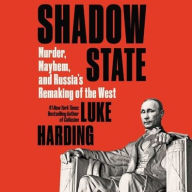 Title: Shadow State: Murder, Mayhem, and Russia's Remaking of the West, Author: Luke Harding