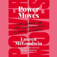 Title: Power Moves: How Women Can Pivot, Reboot, and Build a Career of Purpose, Author: Lauren McGoodwin
