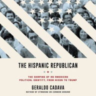Title: The Hispanic Republican: The Shaping of an American Political Identity, from Nixon to Trump, Author: Geraldo Cadava