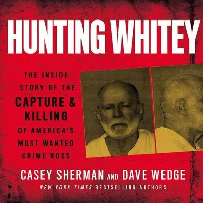 Hunting Whitey: The Inside Story of the Capture & Killing of America's Most Wanted Crime Boss