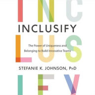 Title: Inclusify: The Power of Uniqueness and Belonging to Build Innovative Teams, Author: Stefanie K Johnson