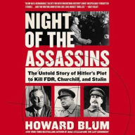 Title: Night of the Assassins: The Untold Story of Hitler's Plot to Kill FDR, Churchill, and Stalin, Author: Howard Blum