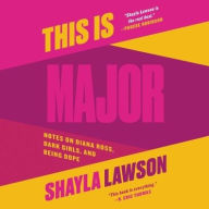 Title: This Is Major: Notes on Diana Ross, Dark Girls, and Being Dope, Author: Shayla Lawson