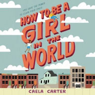 Title: How to Be a Girl in the World, Author: Caela Carter