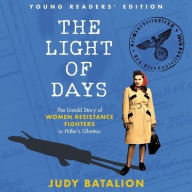 Title: The Light of Days Young Readers' Edition: The Untold Story of Women Resistance Fighters in Hitler's Ghettos, Author: Judy Batalion