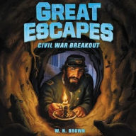 Title: Great Escapes #3: Civil War Breakout: True Stories of Bold Breakouts, Daring D, Author: W. N. Brown